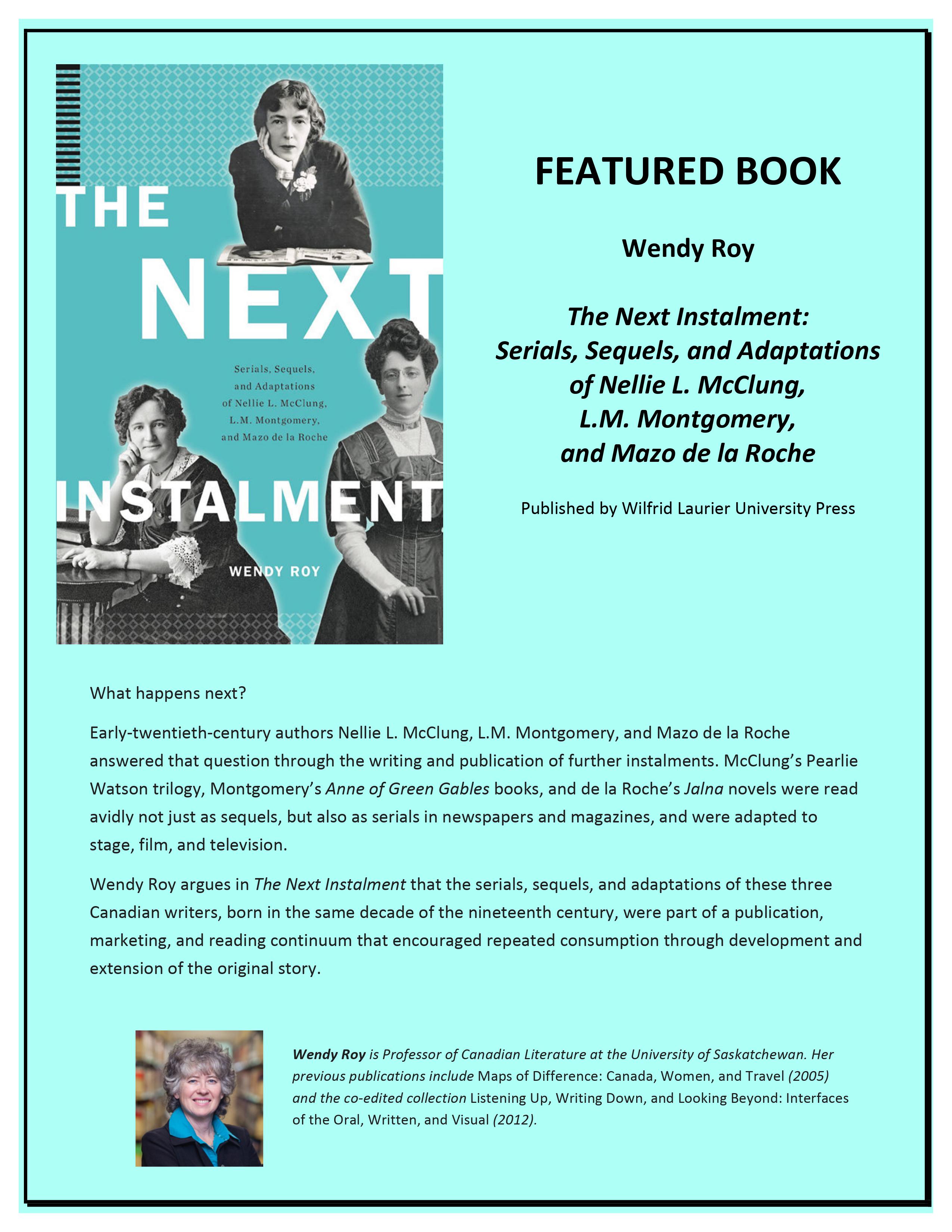The Next Instalment: Serials, Sequels, and Adaptations of Nellie L. McClung, L.M. Montgomery, and Mazo de la Roche The Next Instalment: Serials, Sequels, and Adaptations of Nellie L. McClung, L.M. Montgomery, and Mazo de la Roche