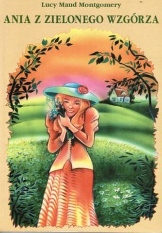 Ania z Zielonego Wzgórza 1997 Brightly coloured book cover of Ania z Zielonego Wzgórza. Anne in an orange dress and blue hat, smiling and holding a bouquet of flowers.